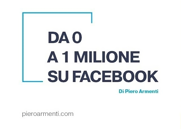 [GRATIS] Da 0 a 1 milione su Facebook di Piero Armenti
