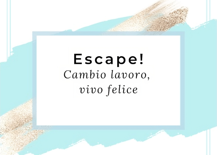 [GRATIS] ESCAPE! Cambio lavoro, vivo felice di EcoSapere